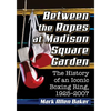 Between the Ropes at Madison Square Garden: The History of an Iconic Boxing Ring, 1925-2007 - Paperback