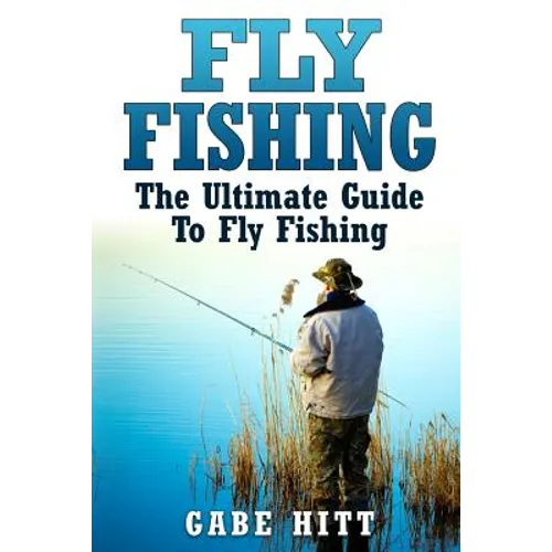 Fly Fishing: The Ultimate Guide To Fly Fishing - Paperback
