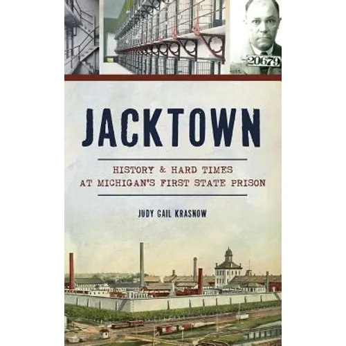 Jacktown: History & Hard Times at Michigan S First State Prison - Hardcover