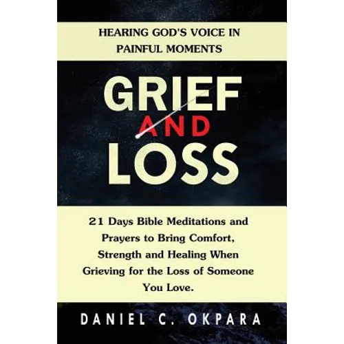 Grief and Loss: Hearing God's Voice in Painful Moments: 21 Days Bible Meditations and Prayers to Bring Comfort, Strength and Healing W - Paperback
