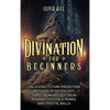 Divination for Beginners: Unlocking Future Prediction Methods of Astrology, Tarot, Numerology, Palm Reading, Crystals, Runes, and Crystal Balls - Hardcover