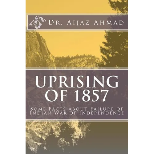 Uprising of 1857: Some Facts about Failure of Indian War of Independence - Paperback