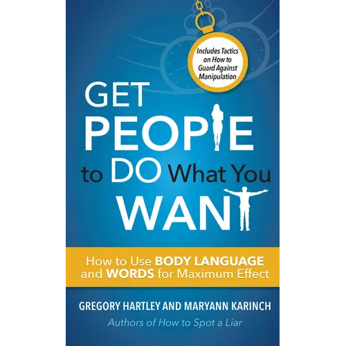 Get People to Do What You Want: How to Use Body Language and Words for Maximum Effect - Paperback