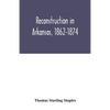 Reconstruction in Arkansas, 1862-1874 - Paperback