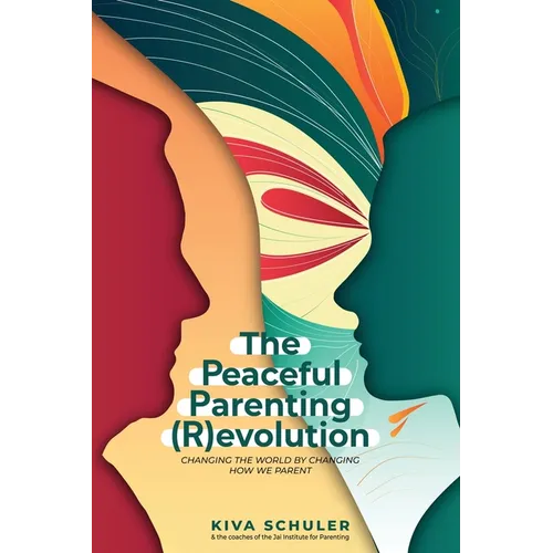 The Peaceful Parenting (R)evolution: Changing the World by Changing How We Parent - Paperback