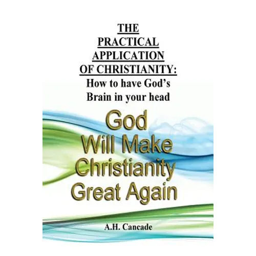 The Practical Application of Christianity: How to have God's Brain in your head - Paperback