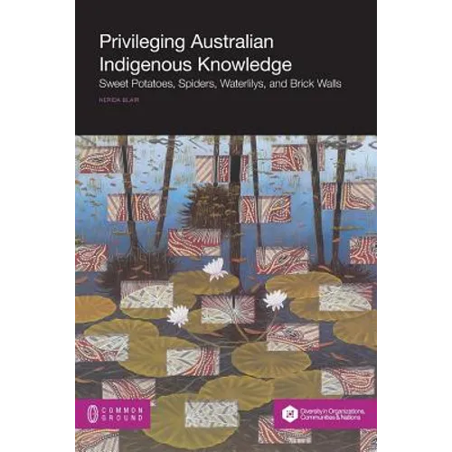 Privileging Australian Indigenous Knowledge: Sweet Potatoes, Spiders, Waterlilys, and Brick Walls - Paperback