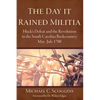 The Day It Rained Militia: Huck's Defeat and the Revolution in the South Carolina Backcountry, May-July 1780 - Hardcover
