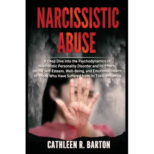 Narcissistic Abuse: A Deep Dive into the Psychodynamics of Narcissistic Personality Disorder and Its Effects on the Self-Esteem, Well-Being, and Emoti - Paperback