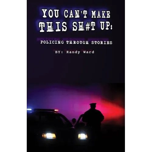 You Can't Make This Sh#t Up: Policing Through Stories - Paperback