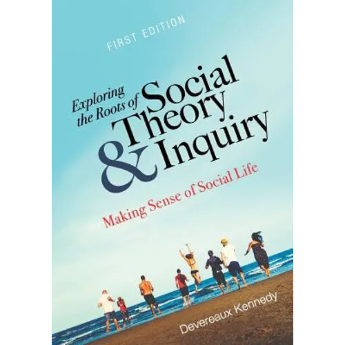 Exploring the Roots of Social Theory and Inquiry: Making Sense of Social Life - Paperback