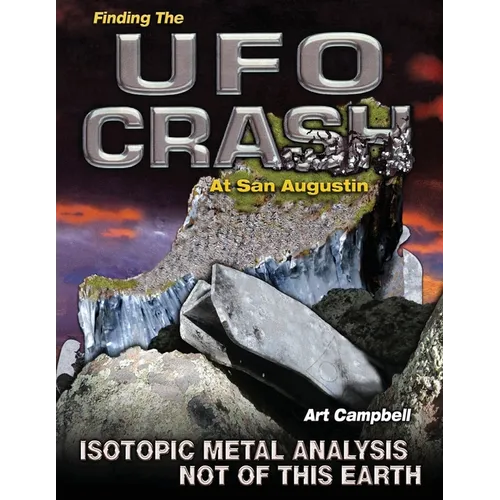 Finding the UFO Crash at San Augustin: Isotopic Metal Analysis Not of This World - Paperback