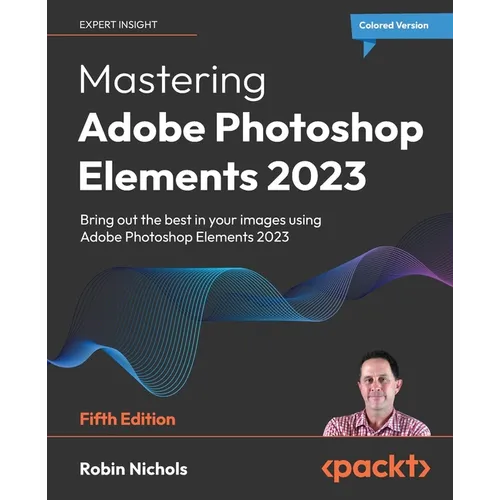 Mastering Adobe Photoshop Elements 2023 - Fifth Edition: Bring out the best in your images using Photoshop Elements 2023 - Paperback