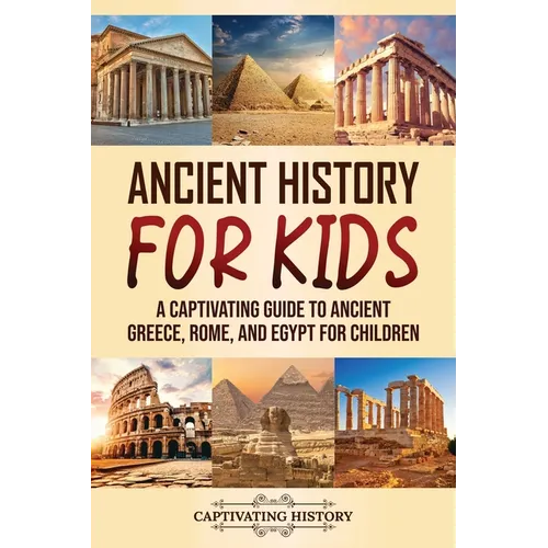 Ancient History for Kids: A Captivating Guide to Ancient Greece, Rome, and Egypt for Children - Paperback