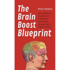The Brain Boost Blueprint: How To Optimize Your Brain for Peak Mental Performance, Neurogrowth, and Cognitive Fitness - Hardcover