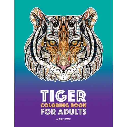 Tiger Coloring Book for Adults: Stress-Free Designs For Relaxation; Detailed Tiger Pages; Art Therapy & Meditation Practice; Advanced Designs For Men, - Paperback