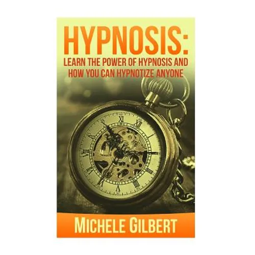 Hypnosis: Learn The Power Of Hypnosis And How You Can Hypnotize Anyone - Paperback