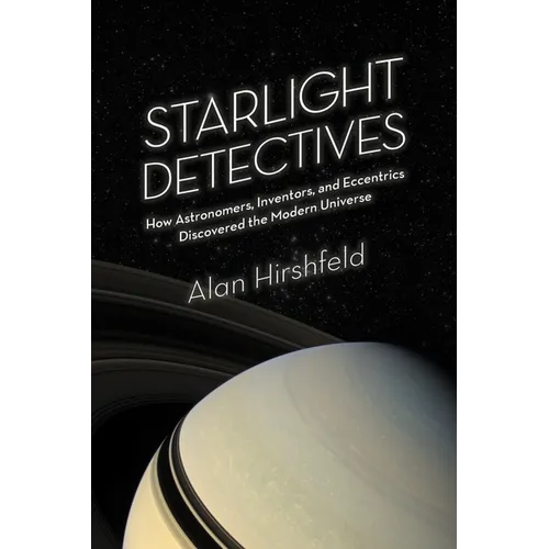 Starlight Detectives: How Astronomers, Inventors, and Eccentrics Discovered the Modern Universe - Paperback