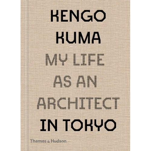 Kengo Kuma: My Life as an Architect in Tokyo - Hardcover