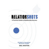 Relationshots: A Practical Guide to Relationship Success - Paperback