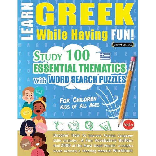 Learn Greek While Having Fun! - For Children: KIDS OF ALL AGES - STUDY 100 ESSENTIAL THEMATICS WITH WORD SEARCH PUZZLES - VOL.1 - Uncover How to Impro - Paperback