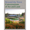 Beyond the Town: Conversations of Art and Land - Hardcover