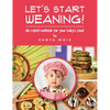 Let's Start Weaning!: An Explicit Cookbook for Your Baby's Food - Hardcover