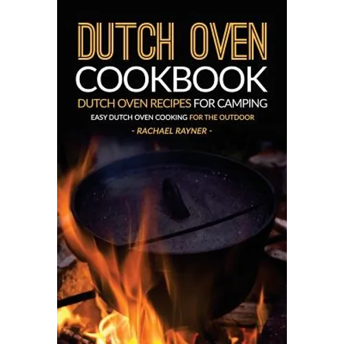 Dutch Oven Cookbook - Dutch Oven Recipes for Camping: Easy Dutch Oven Cooking for the Outdoor - Paperback