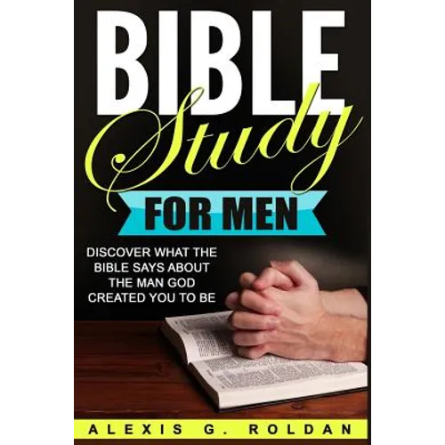Bible Study for Men: Discover What The Bible Says About The Man God Created You To Be - Paperback
