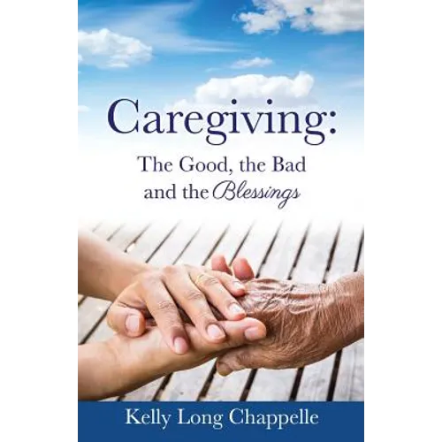 Caregiving: The Good, the Bad and the Blessings - Paperback