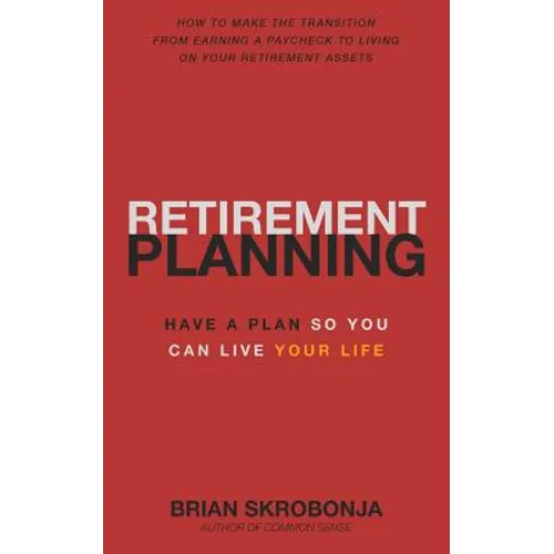 Retirement Planning: Have A Plan So You Can Live Your Life - Paperback
