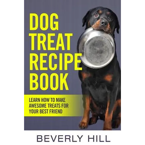 Dog Treat Recipe Book: Learn How To Make Treats For Your Best Friend - Paperback