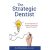 The Strategic Dentist: An Entrepreneur's Guide to Owning a Dental Practice - Paperback