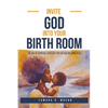 Invite God Into Your Birth Room: The Art of Spiritual Strategy for the Childbearing Year - Paperback
