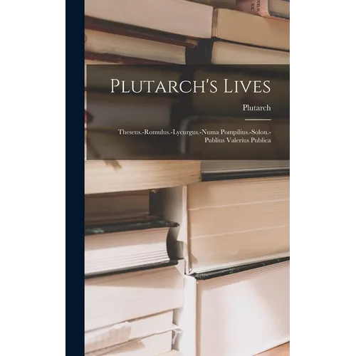 Plutarch's Lives: Theseus.-romulus.-lycurgus.-numa Pompilius.-solon.-publius Valerius Publica - Hardcover