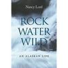 Rock, Water, Wild: An Alaskan Life - Hardcover