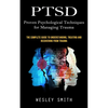 Ptsd: Proven Psychological Techniques for Managing Trauma (The Complete Guide to Understanding, Treating and Recovering From Trauma) - Paperback