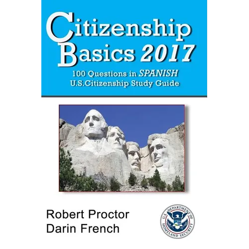 Citizenship Basics 2017: 100 Questions in Spanish - U.S. Citizenship Study Guide: U.S. Naturalization Interview 100 Civics Questions in Spanish - Paperback