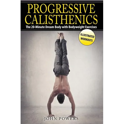 Progressive Calisthenics: The 20-Minute Dream Body with Bodyweight Exercises - Paperback