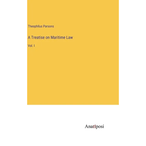 A Treatise on Maritime Law: Vol. I - Hardcover