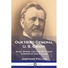 Our Hero General U. S. Grant: When, Where, and How He Fought, in Words of One Syllable - Paperback
