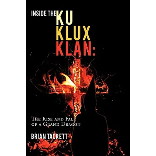 Inside the Ku Klux Klan: The Rise and Fall of a Grand Dragon - Hardcover