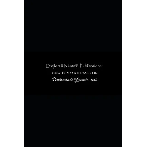 B'ajlom ii Nkotz'i'j Publications' Yucatec Maya Phrasebook: Special Edition - Paperback