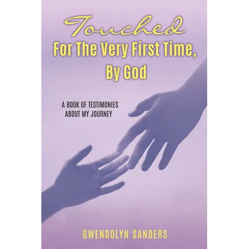 Touched for the Very First Time, by God: A Book of Testimonies about My Journey - Paperback