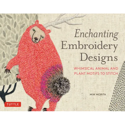 Enchanting Embroidery Designs: Whimsical Animal and Plant Motifs to Stitch - Paperback