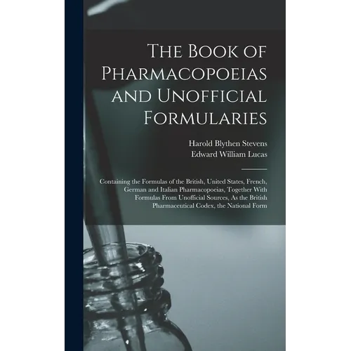 The Book of Pharmacopoeias and Unofficial Formularies: Containing the Formulas of the British, United States, French, German and Italian Pharmacopoeia - Hardcover