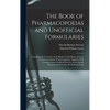 The Book of Pharmacopoeias and Unofficial Formularies: Containing the Formulas of the British, United States, French, German and Italian Pharmacopoeia - Hardcover