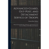 Advanced-Guard, Out-Post, and Detachment Service of Troops: With the Essential Principles of Strategy, and Grand Tactics for the Use of Officers of th - Paperback