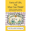 Facts of Life, Not What You Think! Stories, Sayings, Sonnets, and Scriptures About Life - Paperback