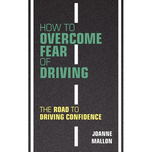 How to Overcome Fear of Driving: The Road to Driving Confidence - Paperback